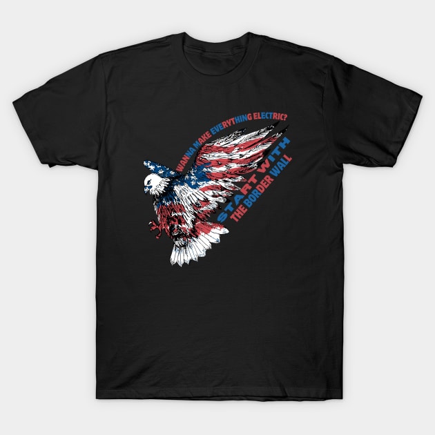 Wanna Make Everything Electric Start With The Border Wall T-Shirt by Magnificent Butterfly